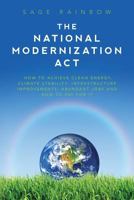 The National Modernization Act: How to achieve clean energy, climate stability, infrastructure improvements, abundant jobs and how to pay for it 1547053569 Book Cover
