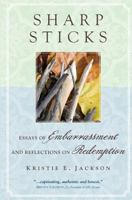 Sharp Sticks: Essays of Embarrassment and Reflections on Redemption 1461044383 Book Cover
