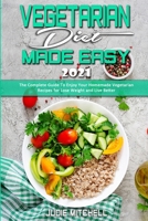 Vegetarian Diet Made Easy 2021: The Complete Guide To Enjoy Your Homemade Vegetarian Recipes for Lose Weight and Live Better 1802411852 Book Cover