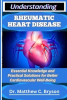 UNDERSTANDING RHEUMATIC HEART DISEASE: Essential Knowledge and Practical Solutions for Better Cardiovascular Well-Being B0FQ3KLLRB Book Cover