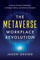 The Metaverse Workplace Revolution: A Path to Greater Profitability, a Stronger Culture, and Industry Disruption 1639080805 Book Cover