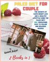The Paleo Diet for Couple: 2 Books in 1: THE SECRETS OF RAPID WEIGHT LOSS AND A HEALTHY LIFESTYLE USING THE PALEO DIET! 200+ Wholesome, Easy to Follow and Delicious Recipes! 1802855955 Book Cover