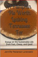 A Pumpkin Pie Worth Leaving Tennessee for: Essays on the Sustainable Life from Fast, Cheap, and Good 1732573417 Book Cover