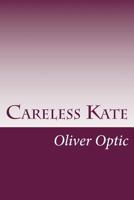 Careless Kate: A Story for Little Folks 1515119955 Book Cover