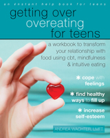 Getting Over Overeating for Teens: A Workbook to Transform Your Relationship with Food Using Cbt, Mindfulness, and Intuitive Eating 1626254982 Book Cover