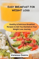 Easy Breakfast Ideas For Weight Loss For Beginners: Healthy & Delicious Breakfast Recipes To Get You Started On Your Weight Loss Journey B0CQPNXB4P Book Cover
