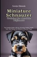 Miniature Schnauzer Training for Absolute Beginners: The Complete Guide on Buying, Grooming, Feeding, Health, Care, And Training Your Miniature Schnauzer Puppy B0CVV1QG12 Book Cover