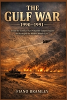 The Gulf War 1990–1991: Inside the Conflict That Dismantled Saddam’s Regime and Reshaped the Modern Middle East B0GHKJDYW7 Book Cover