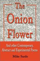 The Onion Flower: And other Contemporary, Abstract and Experimental Poems 0595195849 Book Cover
