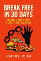 Break Free in 30 Days Ending Junk Food Addiction For Good B0FRMBG6DS Book Cover
