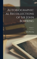 Autobiographical Recollections of Sir John Bowring; Volume 1 101798929X Book Cover
