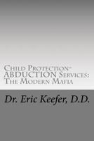 Child Protection/Abduction Services: The Modern Mafia: Federally Financed Perjury, Fraud, Kidnapping, and Child Drugging for Profit 1478144025 Book Cover