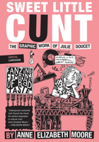 Sweet Little Cunt: The Graphic Work of Julie Doucet (Critical Cartoons) 1941250289 Book Cover