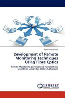 Development of Remote Monitoring Techniques Using Fibre Optics: Remote Monitoring Electrical and Non Electrical Quantities Using Fibre Optics Techniques 3659305707 Book Cover