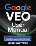 Google Veo User Manual: A Complete Step-by-Step Beginner’s Guide To Mastering Text-to-Video Tools, Scene Generation, Motion Controls, And High-Fidelity Video Creation. B0G4M6Q3N2 Book Cover