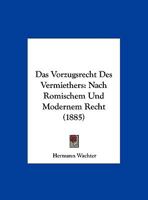 Das Vorzugsrecht Des Vermiethers: Nach Romischem Und Modernem Recht (1885) 1160379343 Book Cover