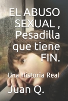 EL ABUSO SEXUAL, Una Pesadilla que tiene FIN.: Una Historia Real 1688513752 Book Cover