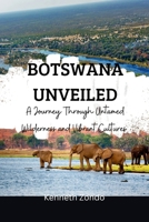 Botswana Unveiled: A Journey Through Untamed Wilderness and Vibrant Cultures B0CMJB477T Book Cover