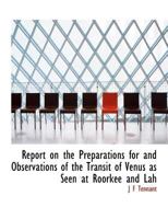 Report on the Preparations for and Observations of the Transit of Venus as Seen at Roorkee and Lah 1115394789 Book Cover