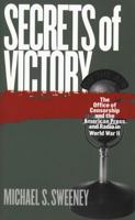 Secrets of Victory: The Office of Censorship and the American Press and Radio in World War II 0807825980 Book Cover