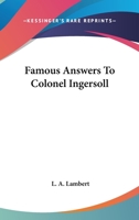Famous Answers To Colonel Ingersoll 1417963514 Book Cover