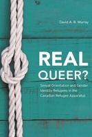 Real Queer?: Sexual Orientation and Gender Identity Refugees in the Canadian Refugee Apparatus 1783484403 Book Cover