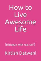 How to Live Awesome Life: (Dialogue with real self) 1091149461 Book Cover