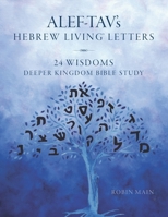 ALEF-TAV’s Hebrew Living™ Letters: 24 Wisdoms Deeper Kingdom Bible Study 0998598267 Book Cover