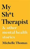 My Sh*t Therapist: and Other Mental Health Stories 1788702972 Book Cover