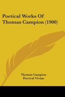 Poetical Works Of Thomas Campion 0548707405 Book Cover