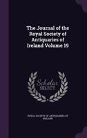 The Journal of the Royal Society of Antiquaries of Ireland Volume 19 1356037402 Book Cover