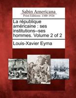 La R Publique Am Ricaine: Ses Institutions--Ses Hommes. Volume 2 of 2 1275649068 Book Cover
