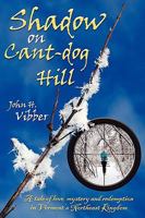 Shadow on Cant-Dog Hill: A Tale of Love, Mystery, and Redemption in Vermont's Northeast Kingdom 1608441083 Book Cover