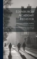 Edinburgh Academy Register: A Record of all Those who Have Entered the School Since its Foundation in 1824 1020778938 Book Cover