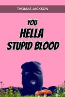 You Hella Stupid Blood B0C6W4FGLB Book Cover
