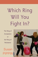 Which Ring Will You Fight In?: The Ring of Acceptance or the Ring of Resistance 1727186680 Book Cover