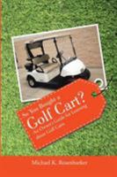 So You Bought a Golf Cart?: An Owner's Guide for Learning About Golf Carts 1312887893 Book Cover