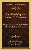 The Life Of Captain Alonso De Contreras: Knight Of The Military Order Of St. John, Native Of Madrid 1557781680 Book Cover