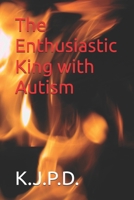 The Enthusiastic King with Autism B0H994QZR3 Book Cover
