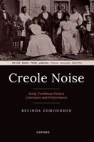 Creole Noise: Early Caribbean Dialect Literature and Performance 0198914644 Book Cover