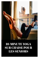 10-MINUTE YOGA SUR CHAISE POUR LES SENIORS: A GENLE CHEMIN VERS LA FLEXIBILITÉ ET LA RELAXATION / PLAN D'ENTRAÎNEMENT DE YOGA SUR CHAISE DE 4 SEMAINES (Fun Exercise Guides) (French Edition) B0FHH13NFH Book Cover
