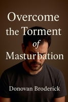 Overcome the Torment of Masturbation B0G6BLBHJM Book Cover
