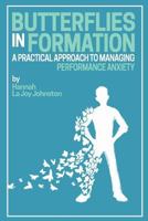 Butterflies in Formation: A Practical Approach to Managing Performance Anxiety 1537594346 Book Cover