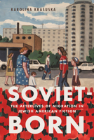 Soviet-Born: The Afterlives of Migration in Jewish American Fiction 1978832761 Book Cover
