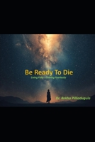 Be Ready To Die: Living Fully—Leaving Fearlessly B0GSK488T8 Book Cover