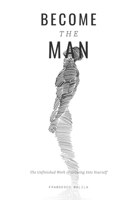 Become The Man: The Unfinished Work of Growing Into Yourself B0GQGBKKJQ Book Cover