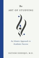 The Art of Studying: An Islamic Approach to Academic Success 1729075126 Book Cover