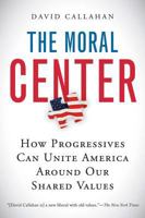 The Moral Center: How We Can Reclaim Our Country from Die-Hard Extremists, Rogue Corporations, Hollywood Hacks, and Pretend Patriots 0151011516 Book Cover