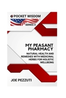My PEASANT PHARMACY:: Natural Health and Remedies with Medicinal Herbs for Holistic Wellbeing (NEW POCKET WISDOM) B0D9TPVPB1 Book Cover