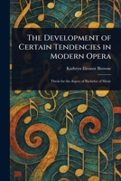 The Development of Certain Tendencies in Modern Opera 1023388022 Book Cover